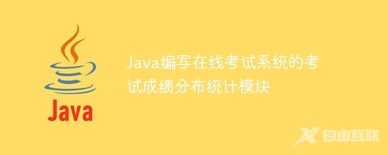 Java编写在线考试系统的考试成绩分布统计模块