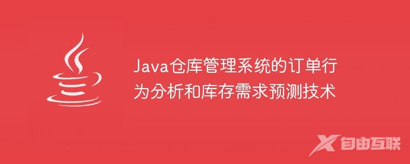 Java仓库管理系统的订单行为分析和库存需求预测技术