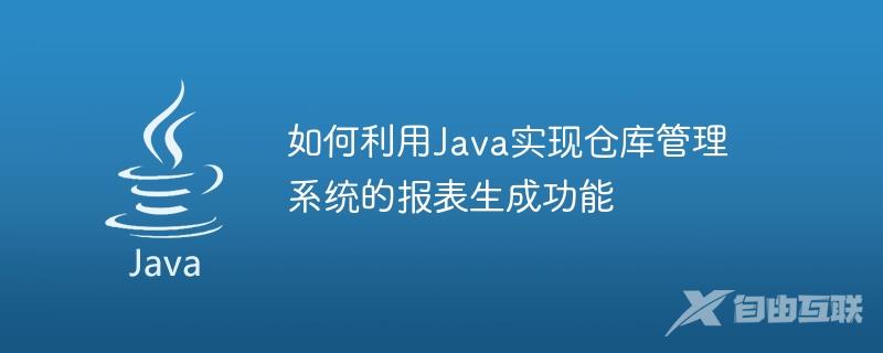 如何利用Java实现仓库管理系统的报表生成功能