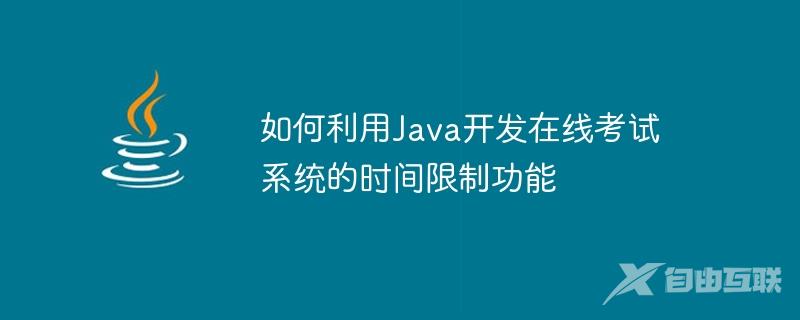 如何利用Java开发在线考试系统的时间限制功能