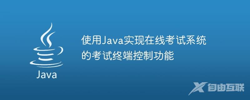使用Java实现在线考试系统的考试终端控制功能