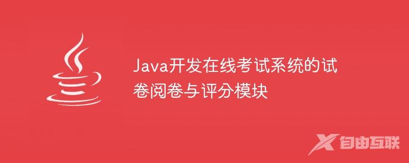 Java开发在线考试系统的试卷阅卷与评分模块