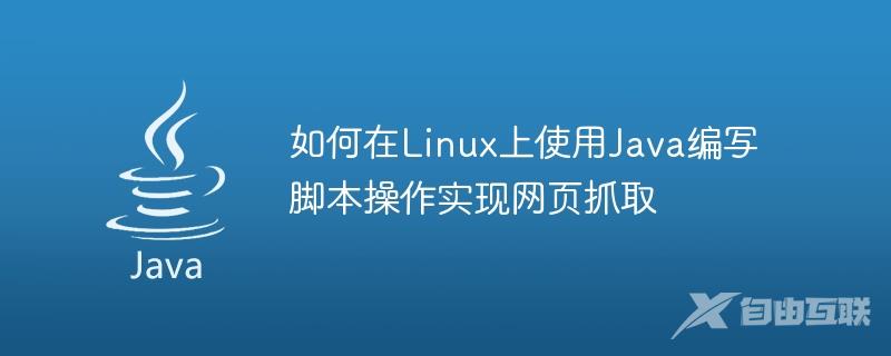 如何在Linux上使用Java编写脚本操作实现网页抓取