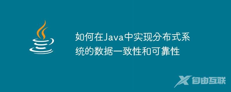 如何在Java中实现分布式系统的数据一致性和可靠性