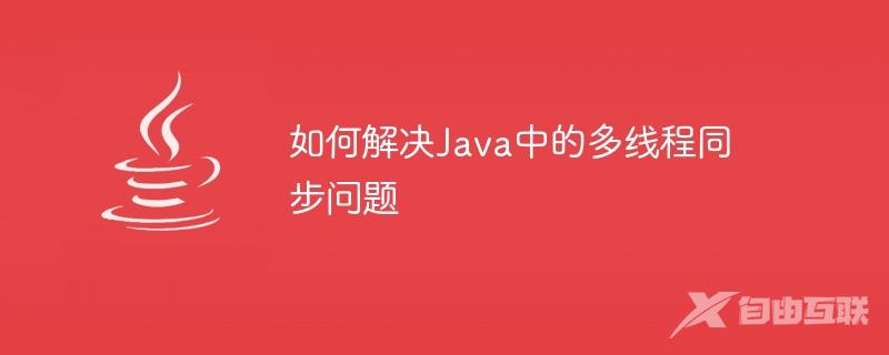 如何解决Java中的多线程同步问题