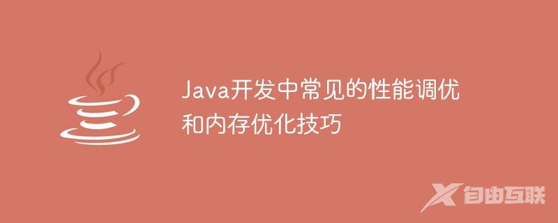 Java开发中常见的性能调优和内存优化技巧