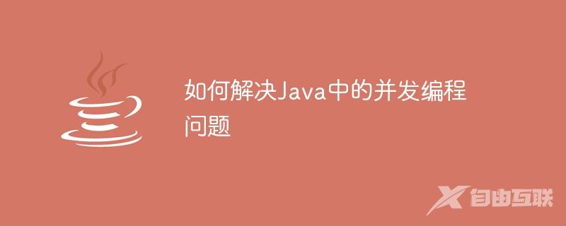 如何解决Java中的并发编程问题
