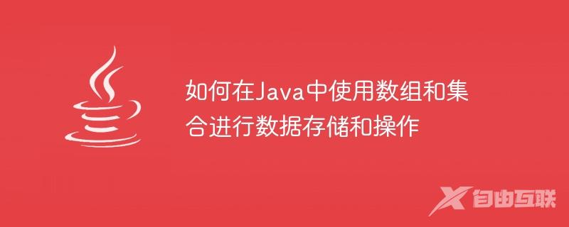 如何在Java中使用数组和集合进行数据存储和操作