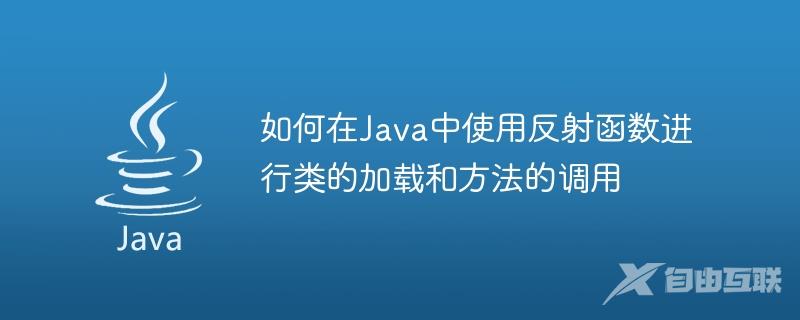 如何在Java中使用反射函数进行类的加载和方法的调用
