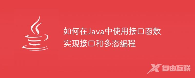 如何在Java中使用接口函数实现接口和多态编程