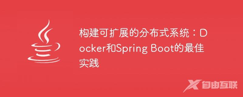 构建可扩展的分布式系统：Docker和Spring Boot的最佳实践