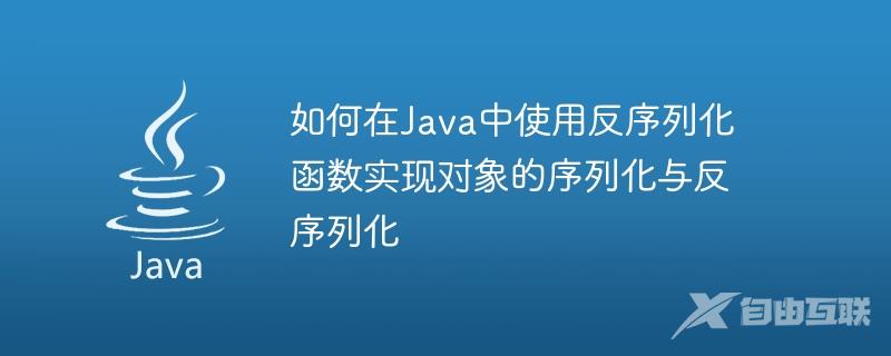 如何在Java中使用反序列化函数实现对象的序列化与反序列化