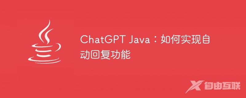 ChatGPT Java：如何实现自动回复功能