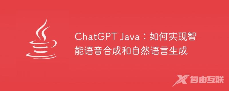 ChatGPT Java：如何实现智能语音合成和自然语言生成