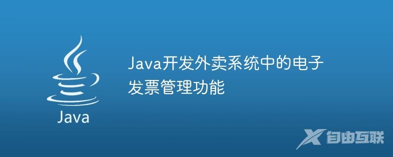 Java开发外卖系统中的电子发票管理功能