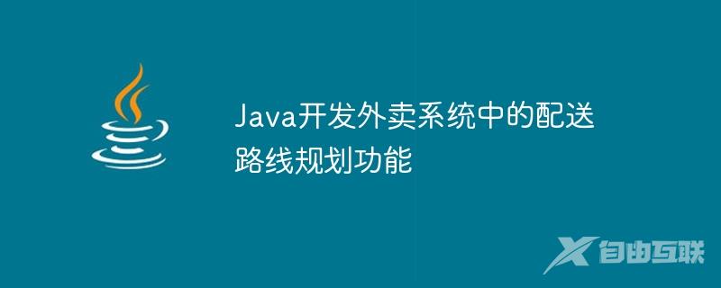 Java开发外卖系统中的配送路线规划功能