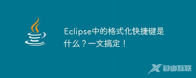 Eclipse中的格式化快捷键是什么？一文搞定！