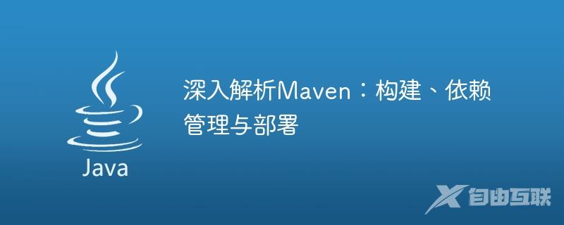 深入解析Maven：构建、依赖管理与部署