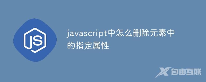 javascript中怎么删除元素中的指定属性