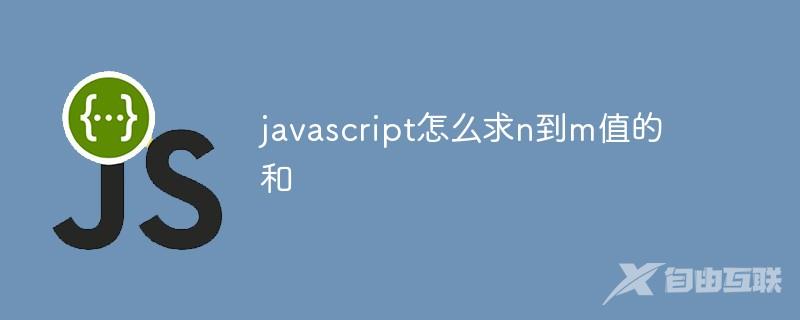 javascript怎么求n到m值的和