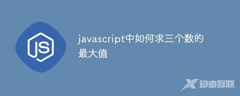 javascript中如何求三个数的最大值