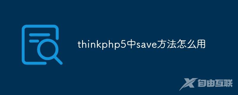 thinkphp5中save方法怎么用