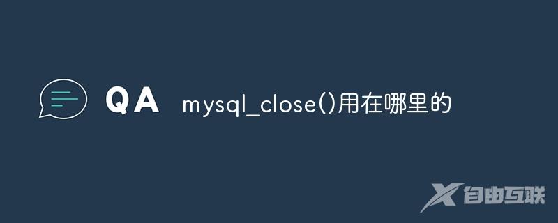 mysql_close()用在哪里的