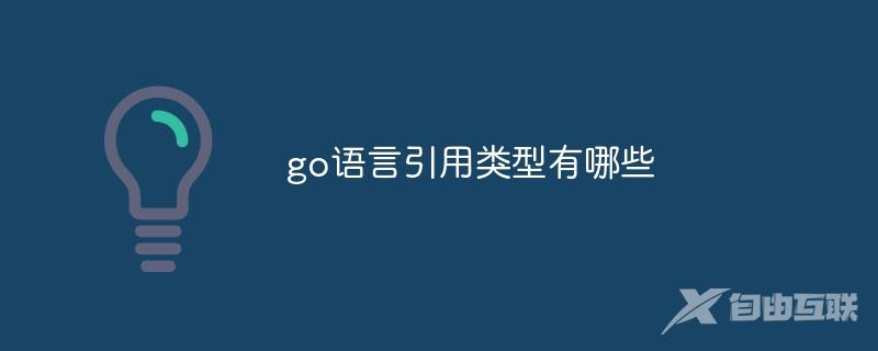 go语言引用类型有哪些