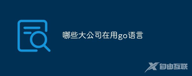 哪些大公司都在用go语言