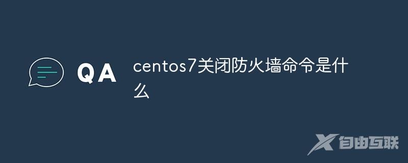 centos7关闭防火墙命令是什么