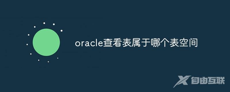 oracle如何查看表属于哪个表空间