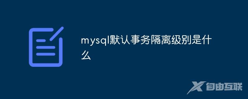 mysql默认事务隔离级别是什么