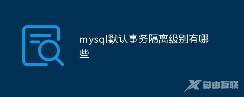 mysql默认事务隔离级别有哪些