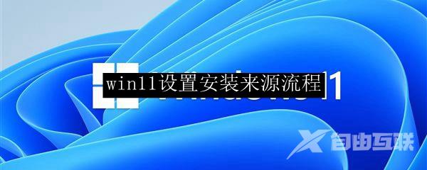 win11设置安装来源流程