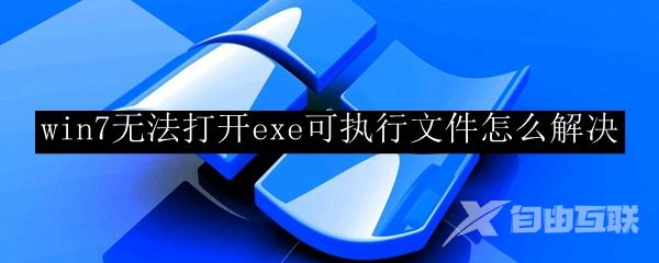 win7无法打开exe可执行文件怎么解决