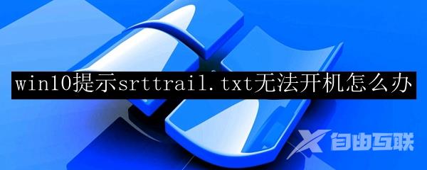 win10提示srttrail.txt无法开机怎么办