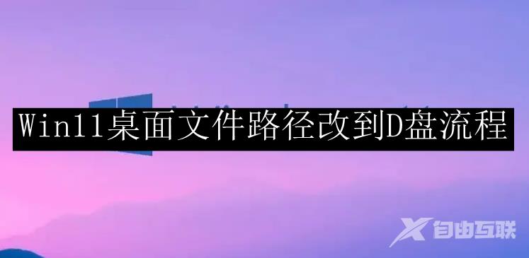 Win11桌面文件路径改到D盘流程