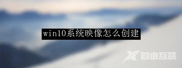 win10系统映像怎么创建