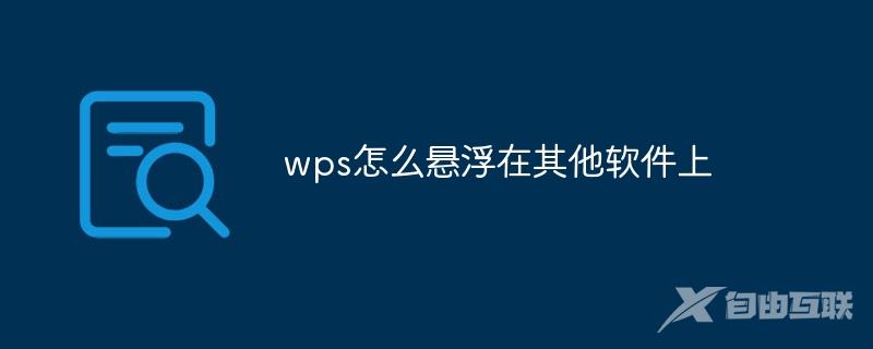 wps怎么悬浮在其他软件上