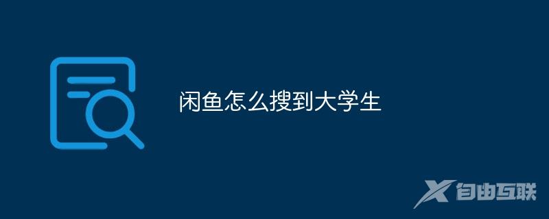 闲鱼怎么搜到大学生