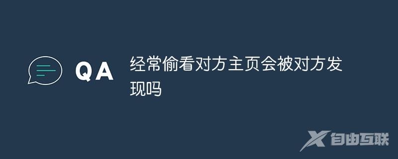 经常偷看对方主页会被对方发现吗