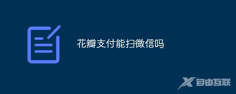 花瓣支付能扫微信吗