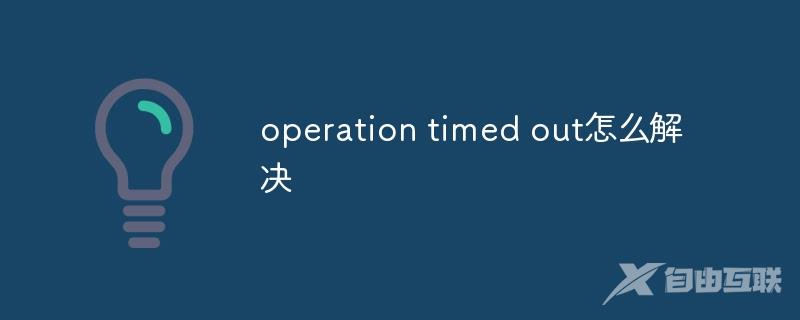 operation timed out怎么解决