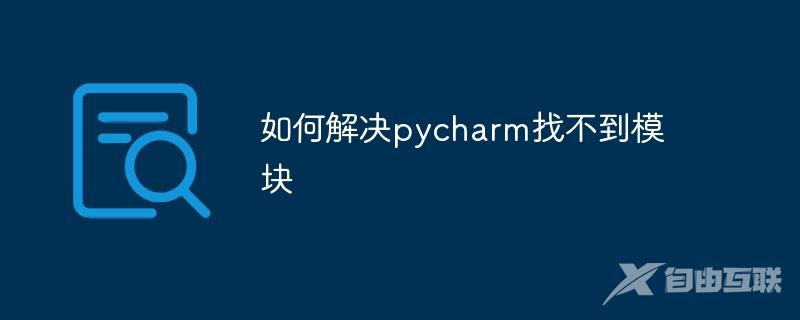 如何解决pycharm找不到模块