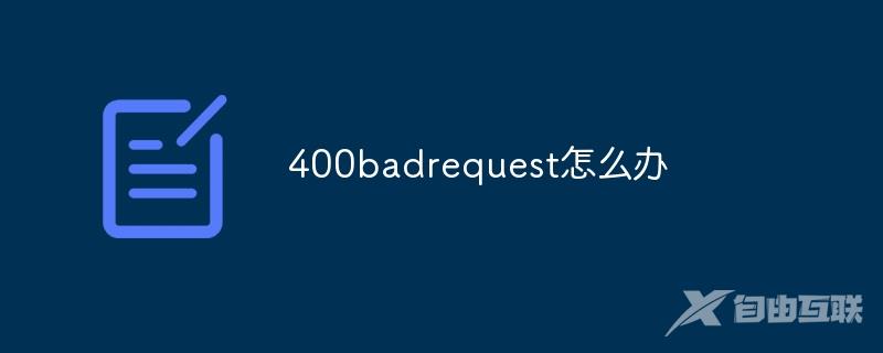 400badrequest怎么办