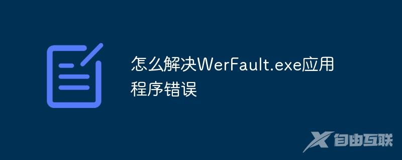 怎么解决WerFault.exe应用程序错误