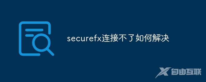 securefx连接不了如何解决