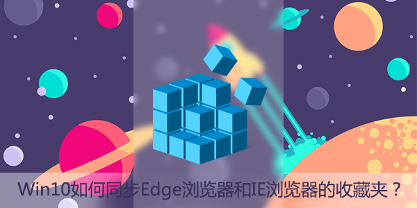 Win10如何同步Edge浏览器和IE浏览器的收藏夹？