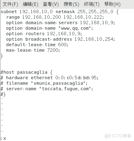 subnet 192.168.10.0 netmask 2SS.2SS.25S.O { 
range 192.168.10.200 192.168.10.222; 
option domain- name- servers 192. 168.10.9; 
option domain- name "w•me. qq. com"; 
option routers 192.168.10. g; 
option broadcast- address 192.168.10.254; 
default- lease- time 600; 
max- lease- time 7200; 
"host passacaglia 
hardware ethernet O: O: co: 5d: bd: 95; 
filename "vmunix. passacaglia'; 
server- name •toccata. fugue. com"; 