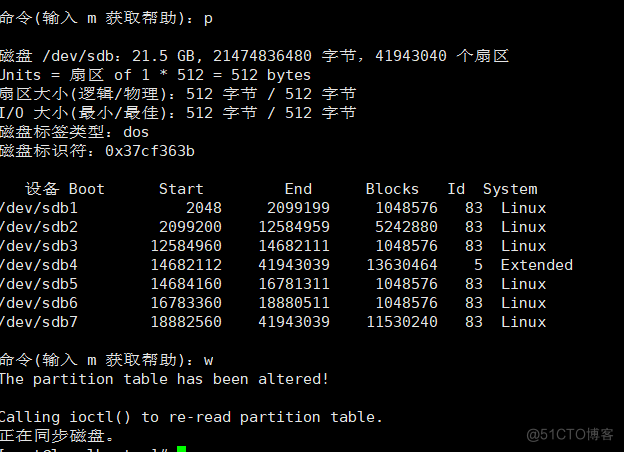 21.5 6B, 21474836480 *-39 
Jnits = Of I 512 = 512 bytes 
512 -9-3 / 512 
1/0 512 / 512 
dos 
ßX37Cf363b 
, 41943840 
Blocks 
Id System 
Boot 
/dev/sdbl 
/dev/sdb2 
/ dev/sdb3 
/dev/sdb4 
/dev/sdb5 
/dev/sdb6 
/dev,'sdb7 
Start 
2648 
2099200 
12584960 
14682112 
14684160 
16783360 
18882560 
End 
2699199 
12584959 
14682111 
41943939 
16781311 
18880511 
41943039 
1048576 
5242880 
1048576 
13636464 
1048576 
1048576 
11530248 
83 
83 
83 
83 
83 
83 
Linux 
Linux 
Linux 
Extended 
Linux 
Linux 
Linux 
rhe partition table has been altered! 
:alling ioctl() to re-read partition table. 